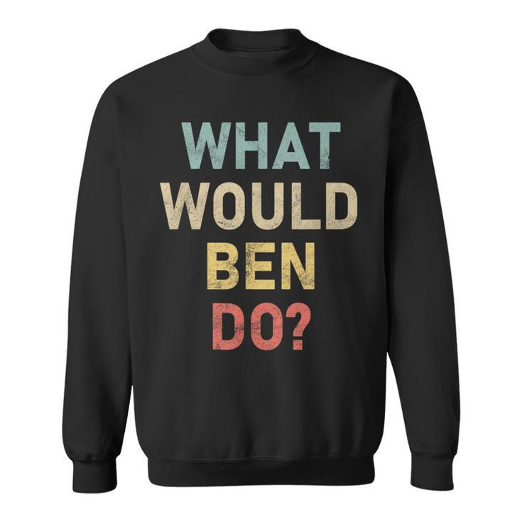 What Would Ben Do Name Ben Sweatshirt