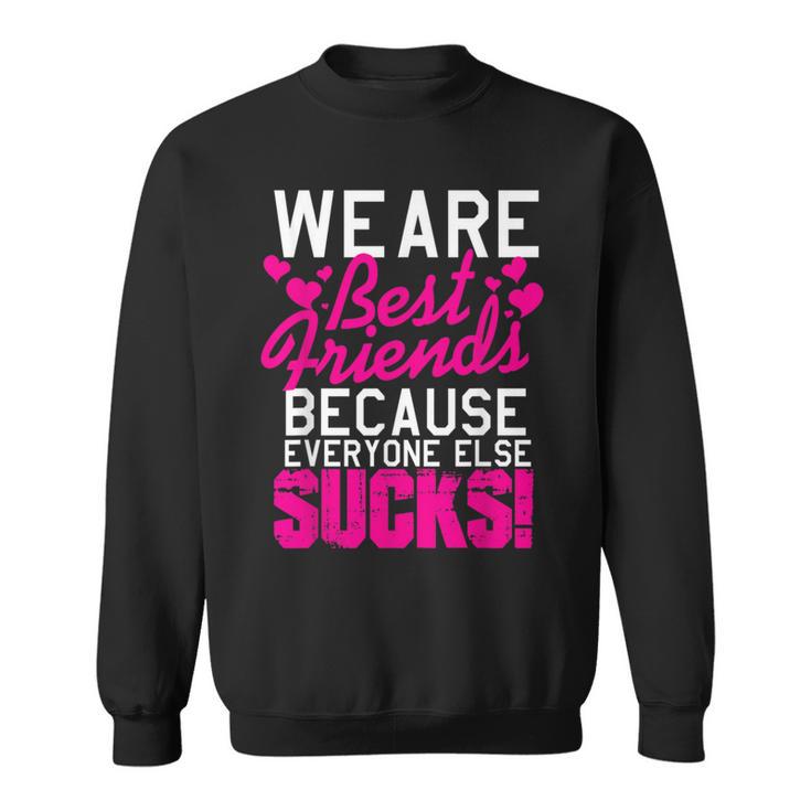 We Are Best Friends Because Everyone Else Sucks Sweatshirt