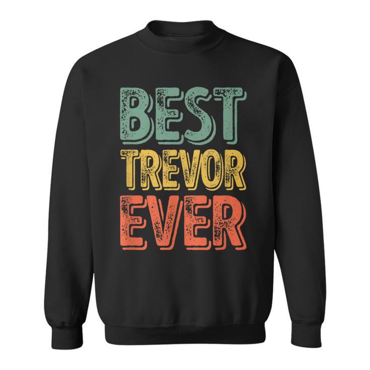 Best Trevor Ever Personalized First Name Trevor Sweatshirt
