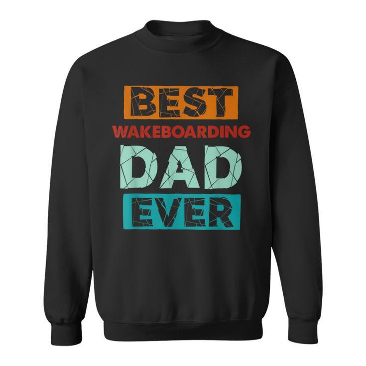 Best Wakeboarding Dad Ever Wakeboarding Dad Sweatshirt