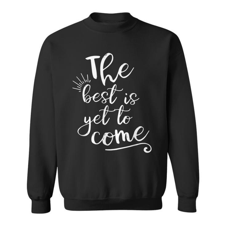 The Best Is Yet To Come Inspirational Sweatshirt