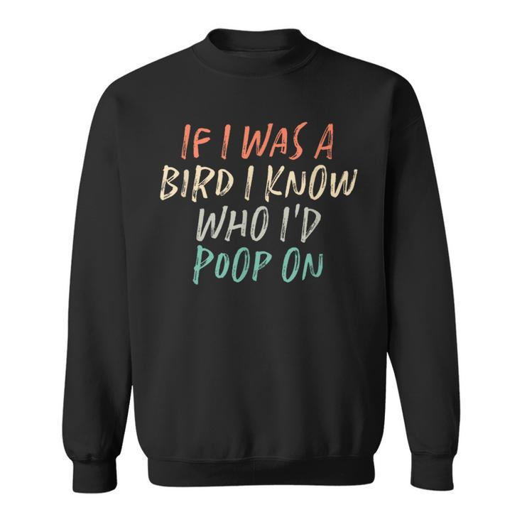 If I Was A Bird I Know Who I'd Poop On Sweatshirt