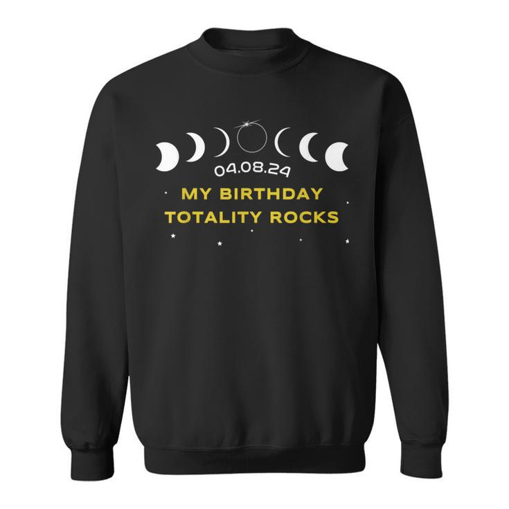 My Birthday Totality Rocks Total Solar Eclipse April 8 2024 Sweatshirt