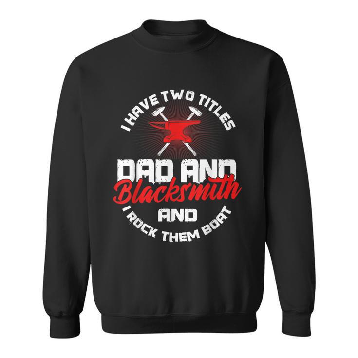 Blacksmith Dad I Have 2 Titles And Rock Them Blacksmithing Sweatshirt