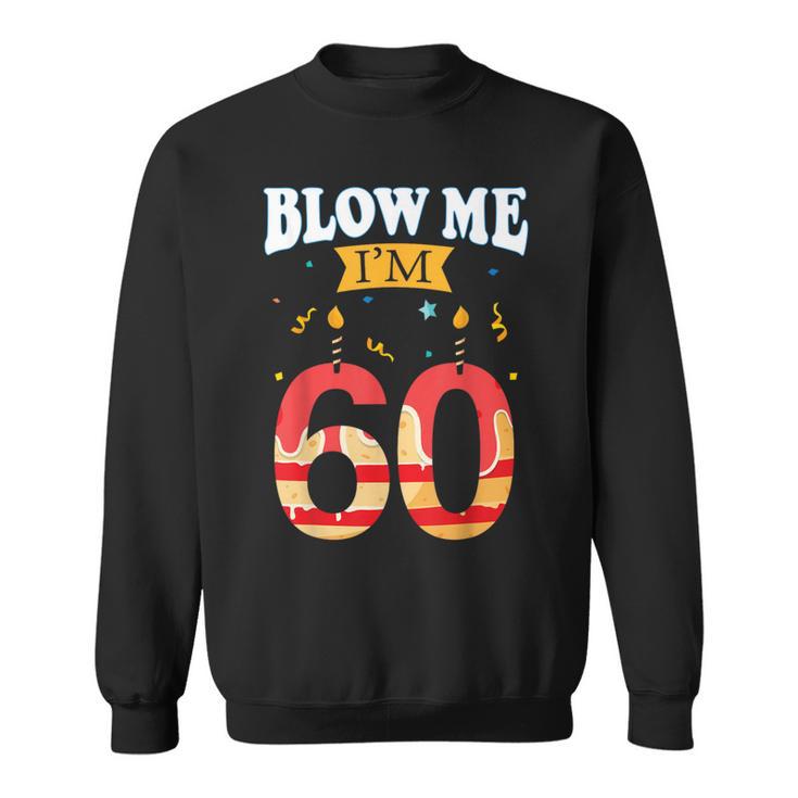 Blow Me I'm 60 Birthday For Rude Dads Sweatshirt