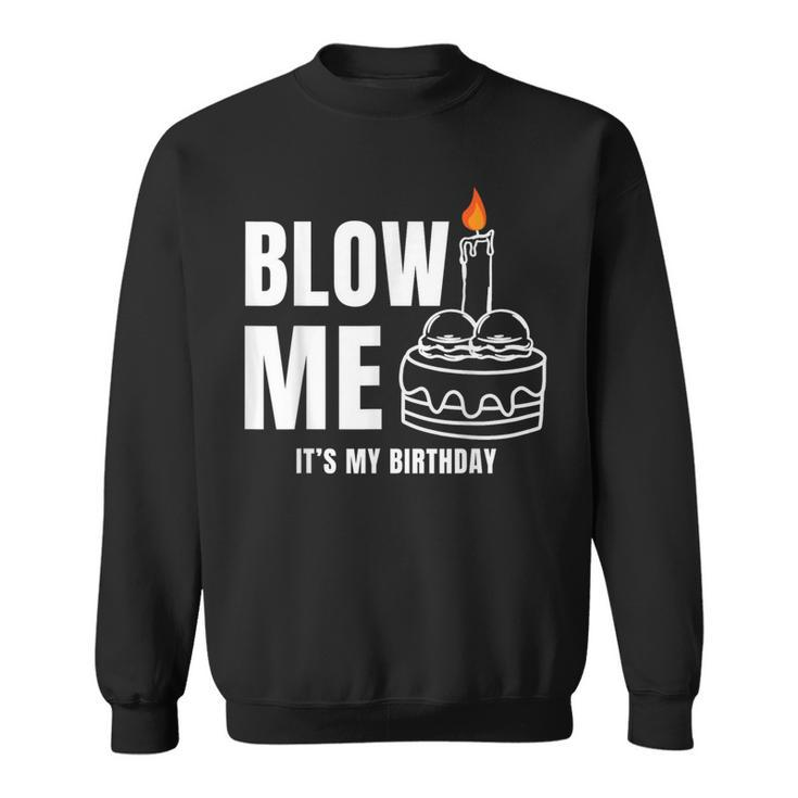 Blow Me It's My Birthday Adult Joke Dirty Humor Mens Sweatshirt