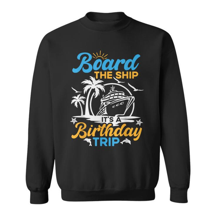 Board The Ship It's A Birthday Trip Cruise Cruising Vacation Sweatshirt