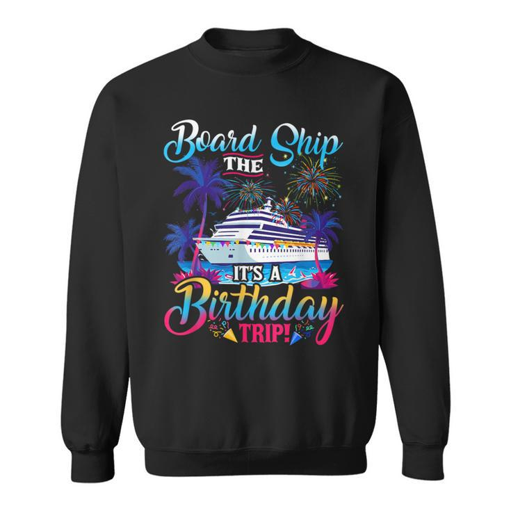 Board The Ship It's A Birthday Trip Cruise Birthday Vacation Sweatshirt