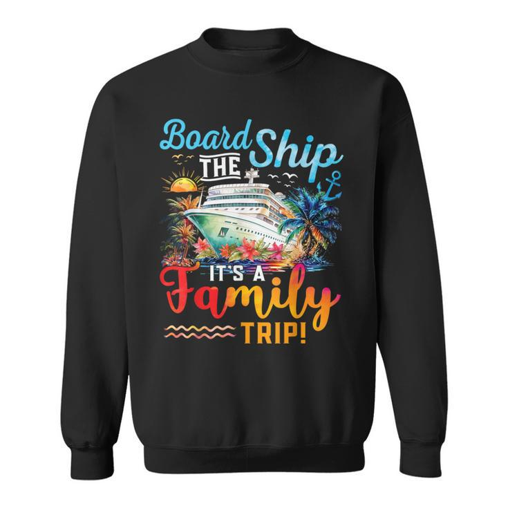 Board The Ship It's A Family Trip Matching Cruise Vacation Sweatshirt