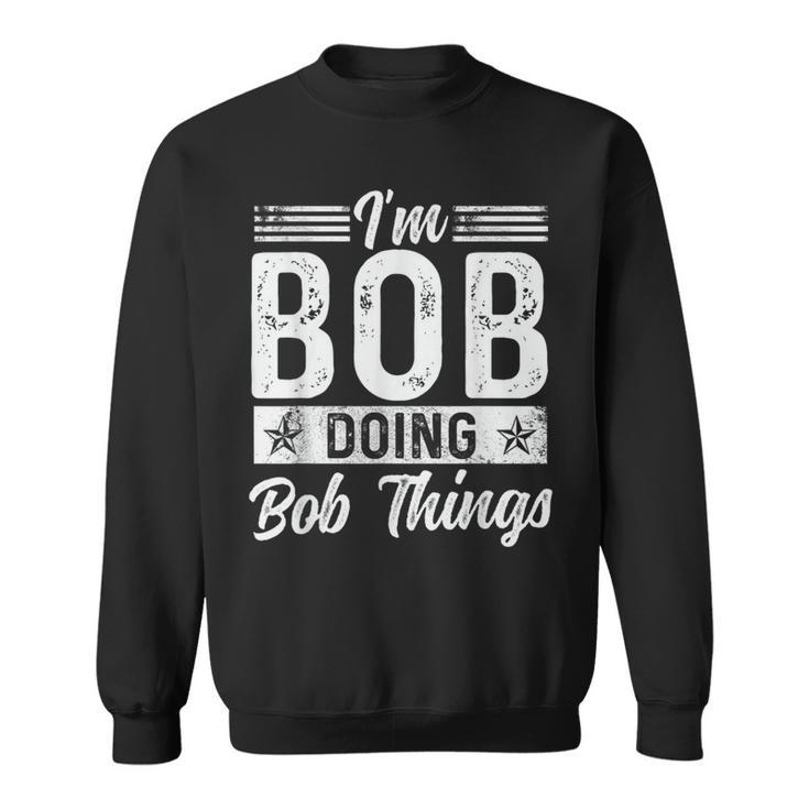 Bob Name Vintage I'm Bob Doing Bob Things Sweatshirt