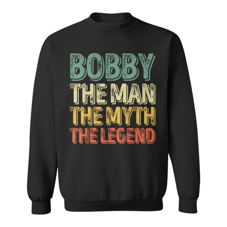 Bobby The Man The Myth The Legend First Name Bobby Sweatshirt