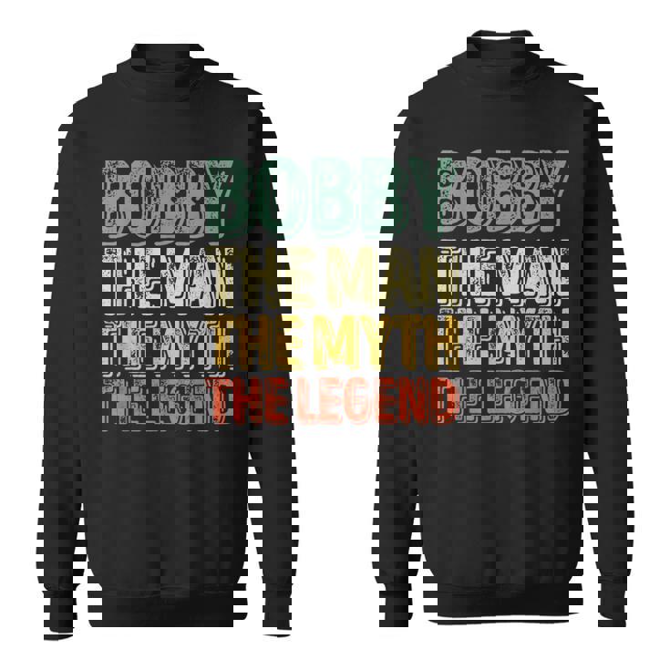 Bobby The Man The Myth The Legend First Name Bobby Sweatshirt
