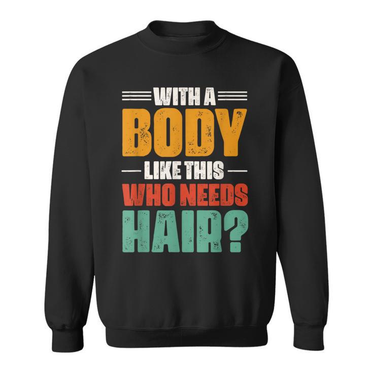 With A Body Like This Who Needs Hair Bald Balding Mens Sweatshirt