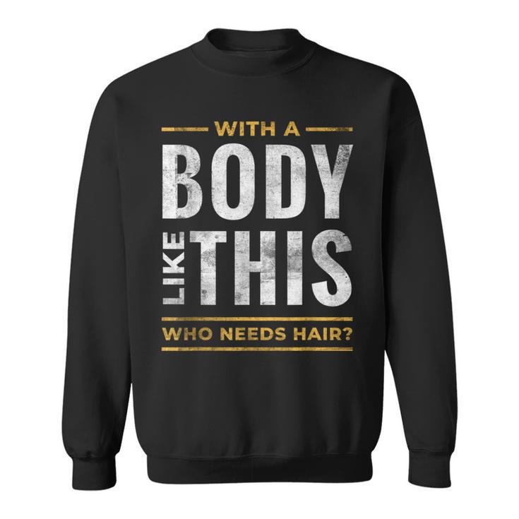 With A Body Like This Who Needs Hair Bald Guy Dad Sweatshirt