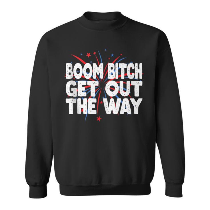 Boom Bitch Get Out The Way Fireworks 4Th Of July Sweatshirt