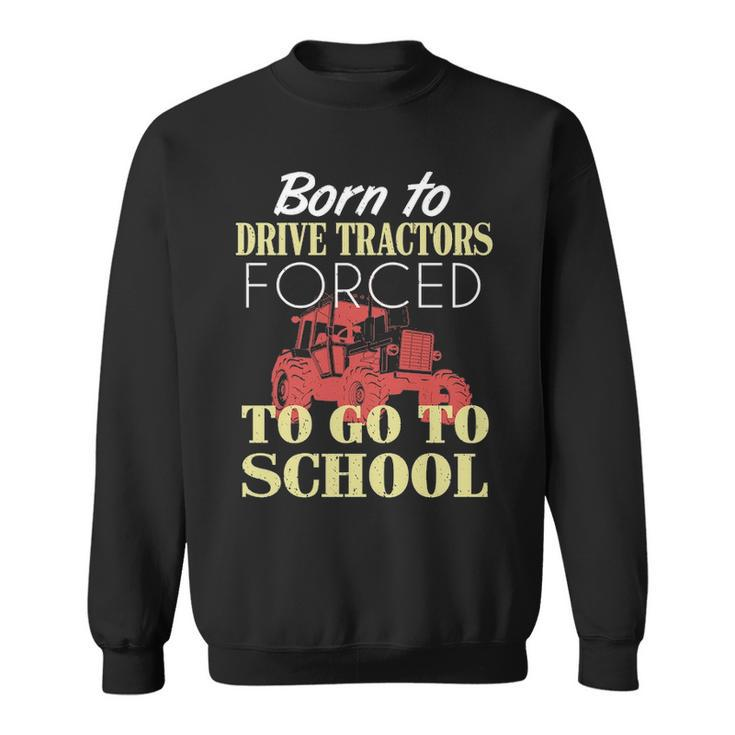 Born To Farm Forced To Go To School Sweatshirt