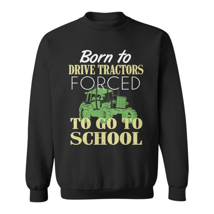 Born To Farm Forced To Go To School Sweatshirt