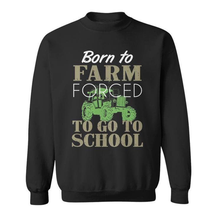 Born To Farm Forced To Go To School S Sweatshirt