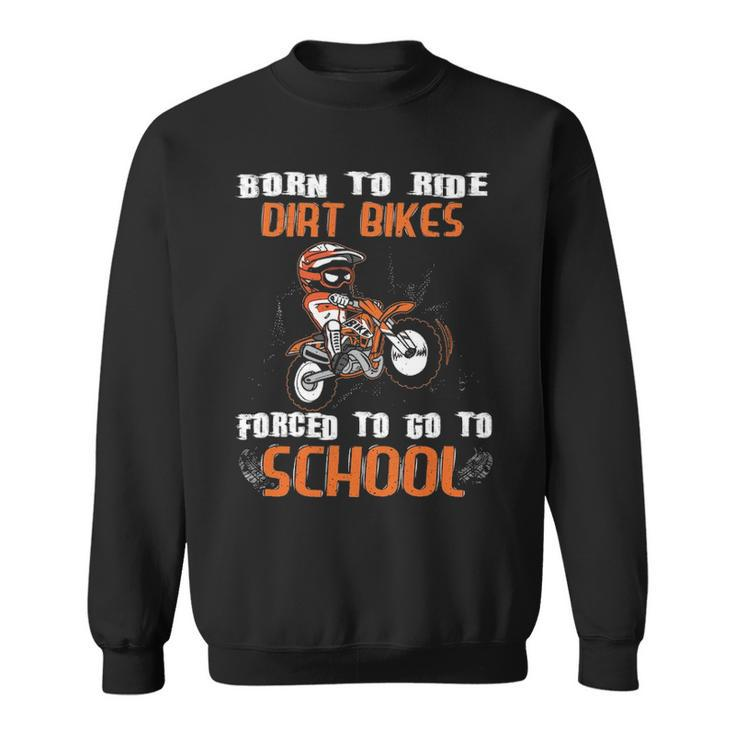 Born To Ride Dirt Bikes Forced To Go To School Sweatshirt