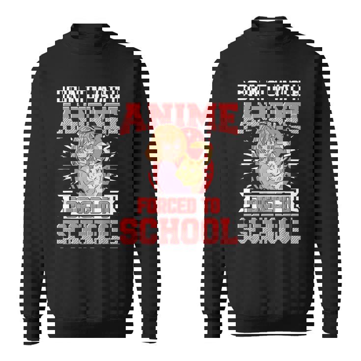 Born To Watch Anime Forced To School Anime Sweatshirt