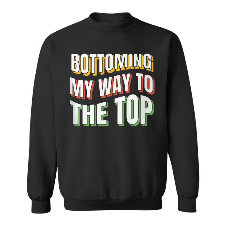 Bottoming My Way To The Top Gay Bottom Gay Men's Bot Sweatshirt