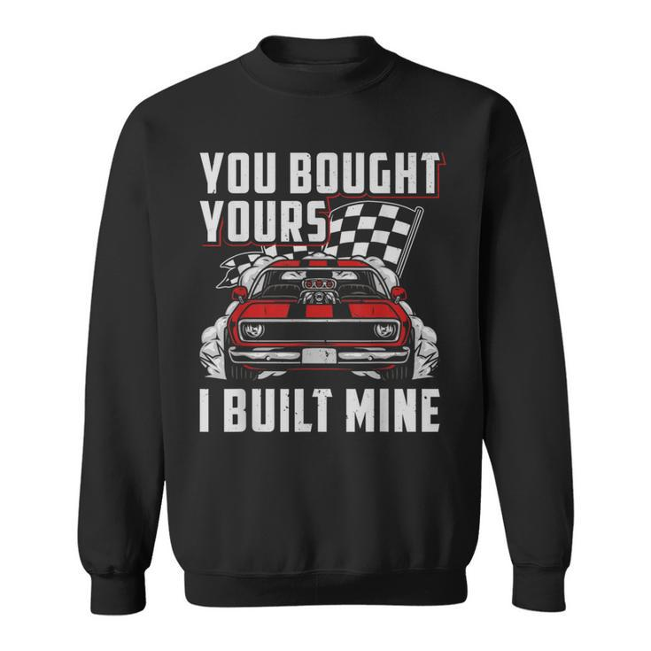 You Bought Yours I Built Mine Hot Rod Muscle Car Mechanic Sweatshirt