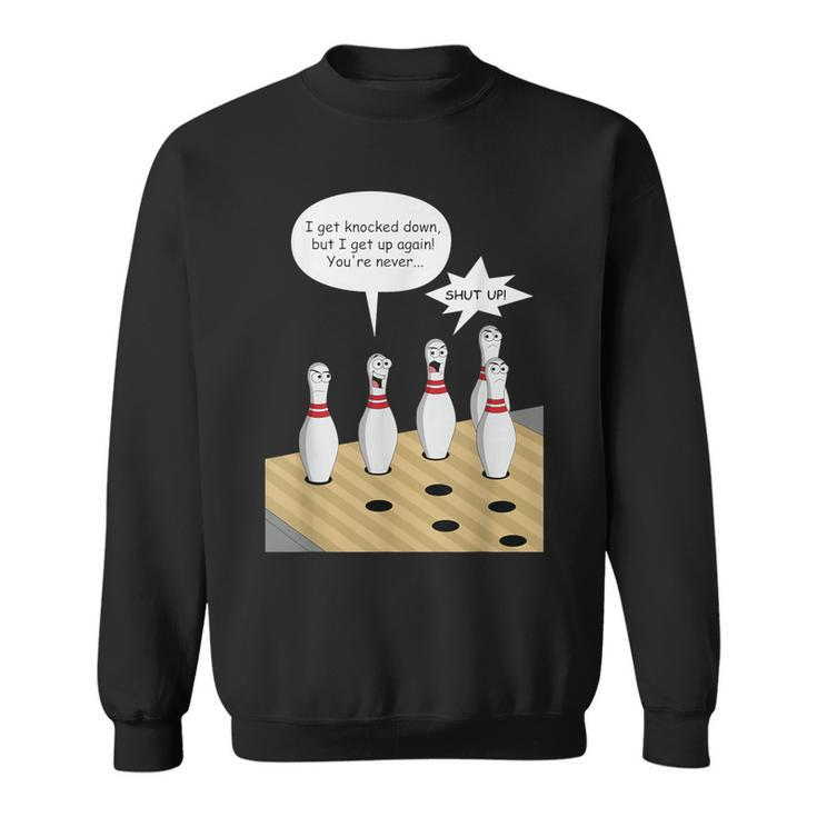 Bowling Pin Sings I Get Knocked Down But Annoys Other Pins Sweatshirt