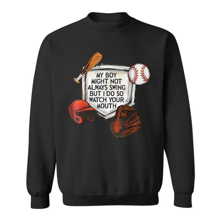 My Boy Might Not Always Swing But I Do So Watch Your Mouth Sweatshirt