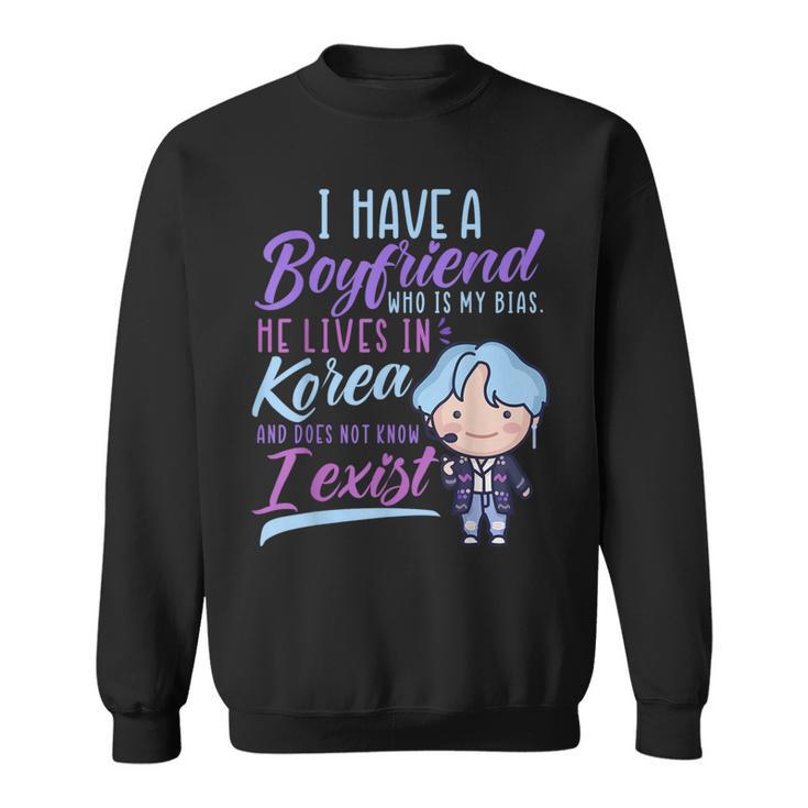 I Have A Boyfriend Who Is My Bias K-Drama K-Pop Fans Lovers Sweatshirt