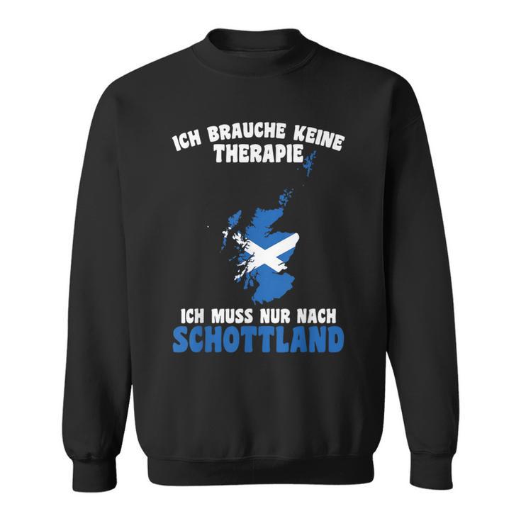 Brauche Keine Therapie Ich Muss Nur Nach Scotland Sweatshirt