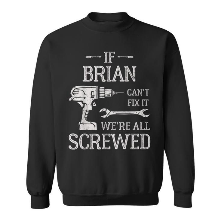 If Brian Can't Fix It We're All Screwed Father's Day Sweatshirt