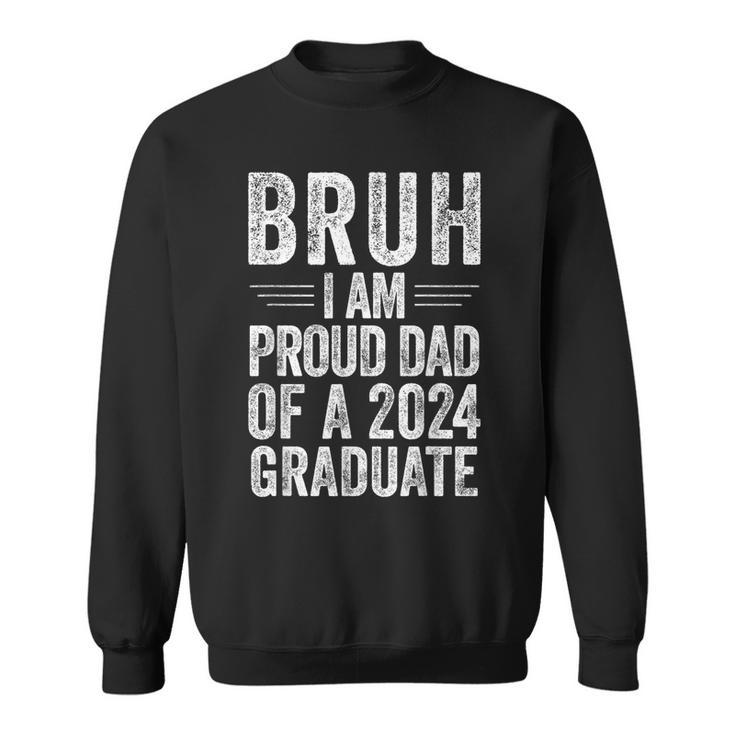 Bruh I'm Proud Dad Of A 2024 Graduate Senior Graduation Sweatshirt