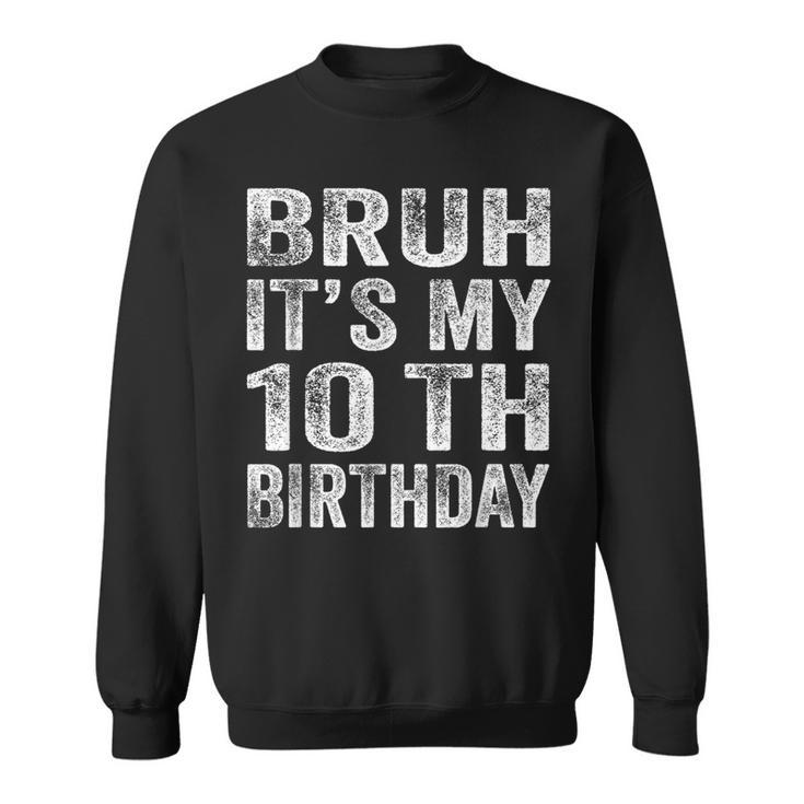 Bruh It's My 10Th Birthday 10 Year Old Birthday Sweatshirt
