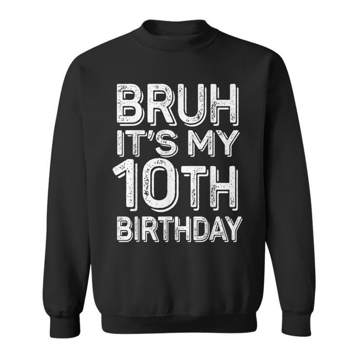 Bruh It's My 10Th Birthday Boy 10 Year Old Bday Sweatshirt