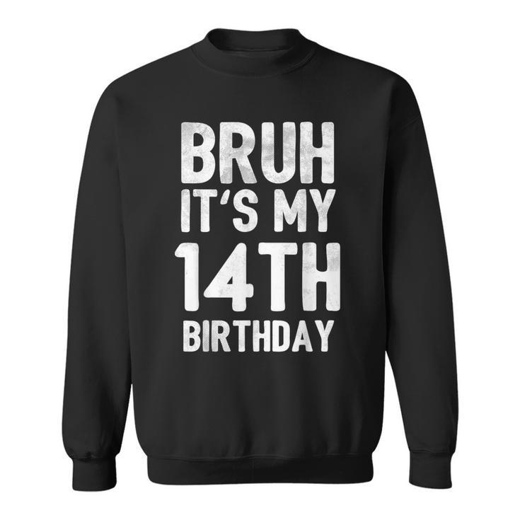 Bruh It's My 14Th Birthday 14 Year Old Birthday Sweatshirt