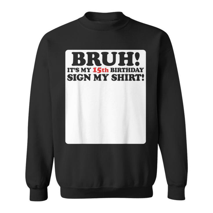 Bruh It's My 15Th Birthday Sign My 15 Years Old Party Sweatshirt
