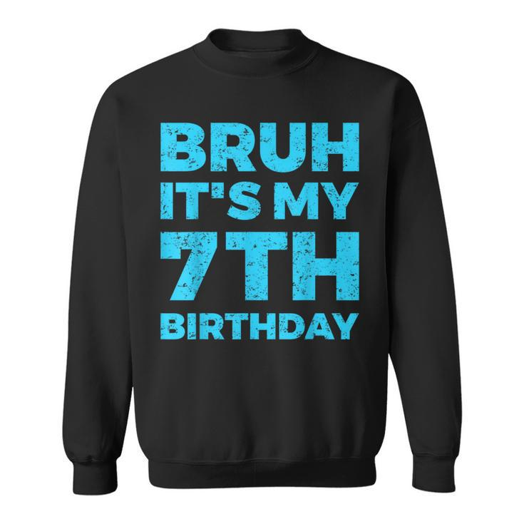 Bruh It's My 7Th Birthday 7 Year Old Birthday Sweatshirt