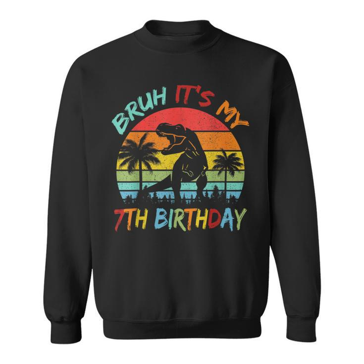 Bruh It's My 7Th Birthday Dinosaur 7 Year Old Sweatshirt