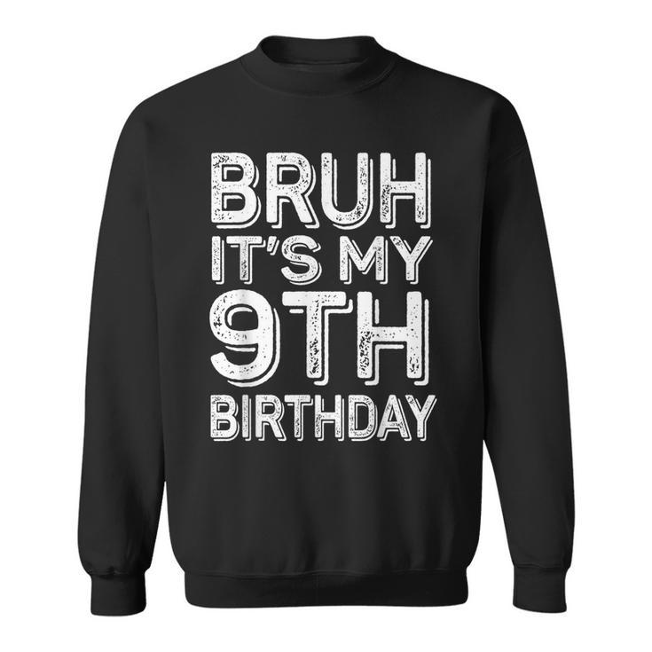 Bruh It's My 9Th Birthday Boy 9 Year Old Bday Sweatshirt
