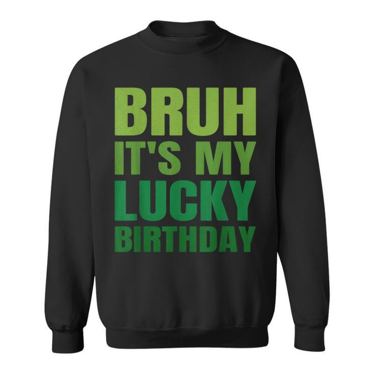 Bruh Its My Lucky Birthday StPatrick's Day Birthday Sweatshirt