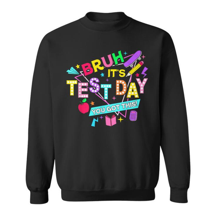 Bruh It's Test Day You Got This Testing Day Teacher Sweatshirt