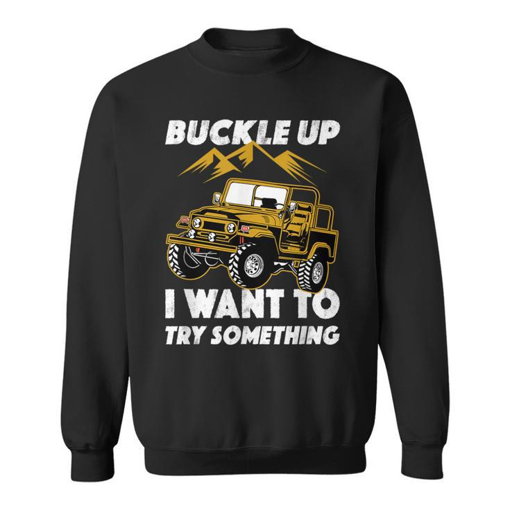 Buckle Up I Want To Try Something Off-Roading Offroad Car Sweatshirt