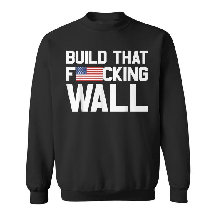 Build That Fucking Wall Love Trump Border Wall Sweatshirt