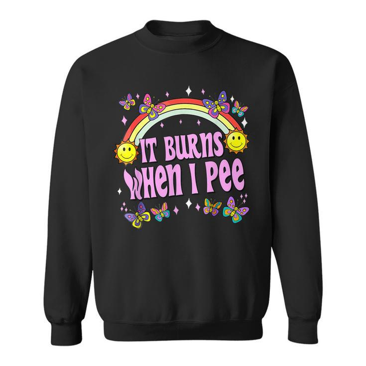 It Burns When I Pee Ironic Y2k Inappropriate Sweatshirt