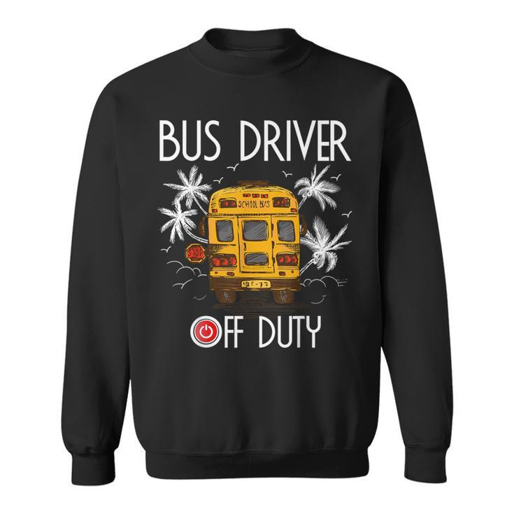 Bus Driver Off Duty Last Day Of School Summer To The Beach Sweatshirt