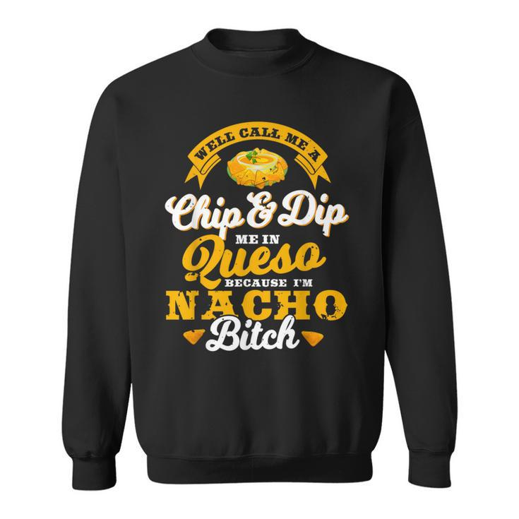 Call Me Chip And Dip Me In Queso Because I'm Nacho Bitch Pun Sweatshirt