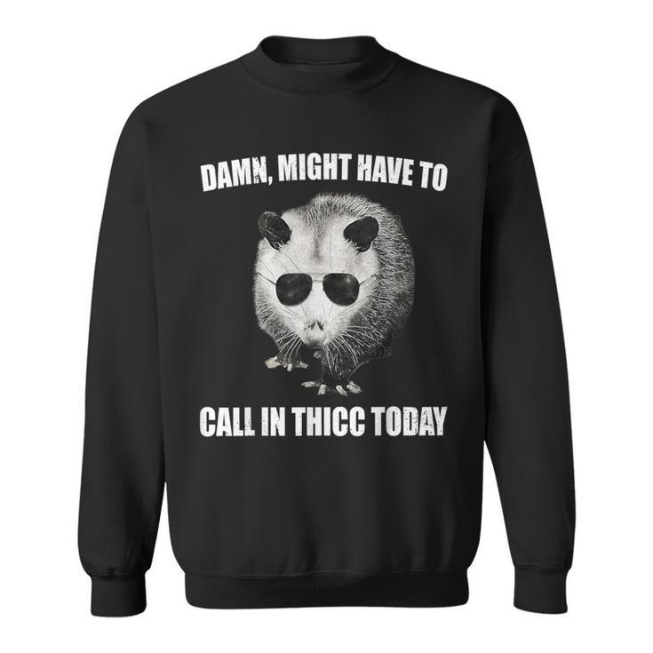 Might Have To Call In Thicc Today Opossum Meme Vintage Sweatshirt