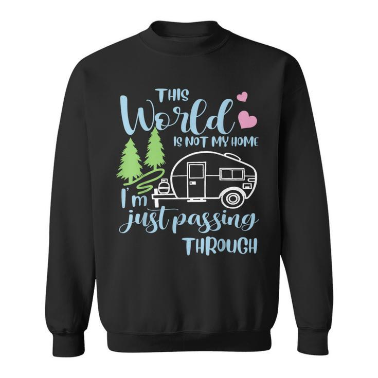 Camping This World Is Not My Home I'm Just Passing Though Sweatshirt