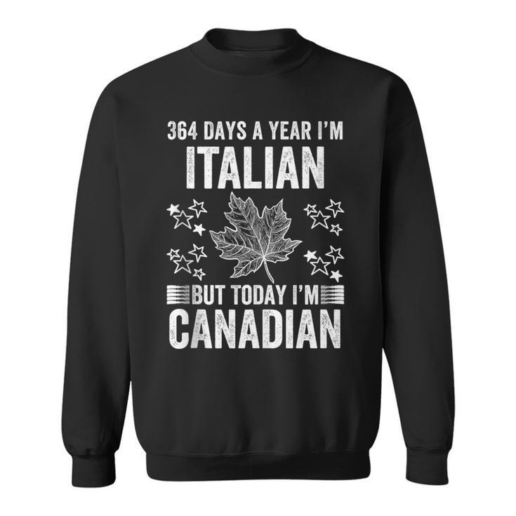 Canada Flag Day 364 Days I'm Italian But Today Canadian Sweatshirt
