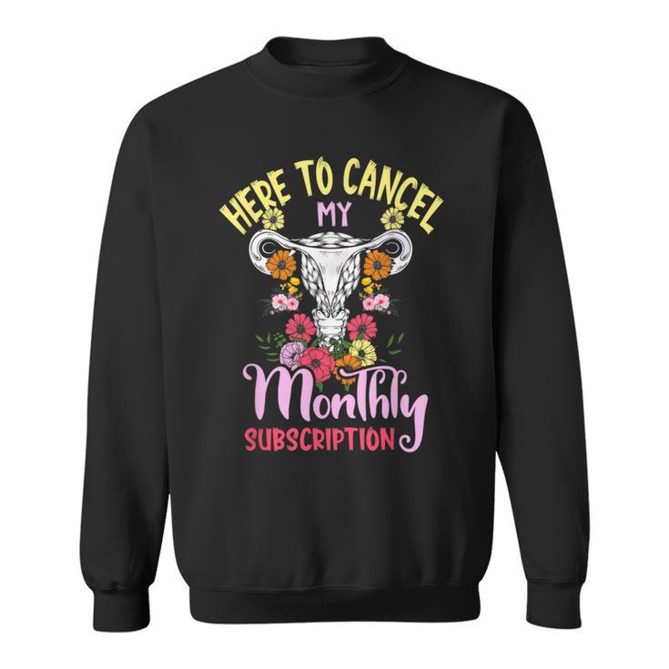 Here To Cancel My Monthly Subscription Hysterectomy Sweatshirt